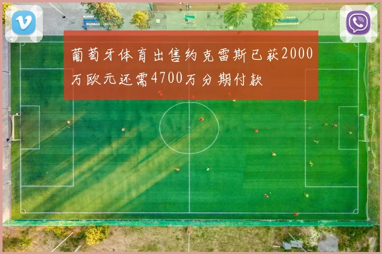 葡萄牙体育出售约克雷斯已获2000万欧元还需4700万分期付款